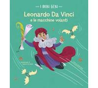 Leonardo e le macchine volanti. I mini geni. Ediz. a colori