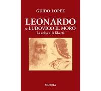 Leonardo e Ludovico il Moro. La roba e la libertà