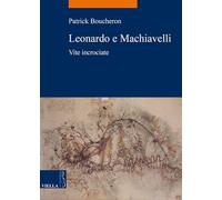 Leonardo e Machiavelli. Vite incrociate