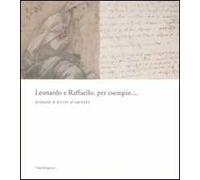 Leonardo e Raffaello, per esempio... Disegni e studi d'artista. Catalogo della mostra (Firenze, 26 maggio-31 agosto 2008). Ediz. illustrata