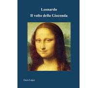 Leonardo. Il volto della Gioconda. Ediz. illustrata