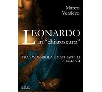 Leonardo in «chiaroscuro». Tra Savonarola e Machiavelli ca. 1494-1504