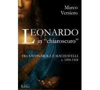 LEONARDO IN «CHIAROSCURO». TRA SAVONAROLA E MACHIAVELLI CA. 1494-1504 - 2023