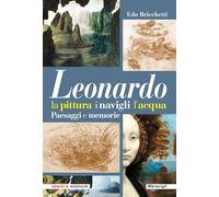 Leonardo. La pittura i navigli l'acqua. Paesaggi e memorie