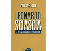 Leonardo Sciascia. La politica, il coraggio della solitudine
