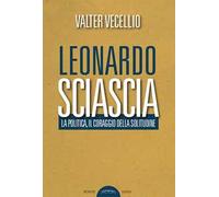 Leonardo Sciascia. La politica, il coraggio della solitudine