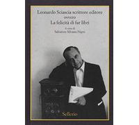 Leonardo Sciascia scrittore editore ovvero La felicità di far libri