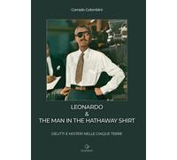 Leonardo & the man in the hathaway shirt. Delitti e misteri nelle Cinque T...