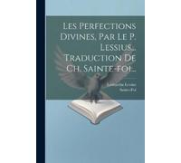 Leonardus Lessi Les Perfections Divines, Par Le P. Lessius... Traduc (Tascabile)
