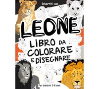 Leone Libro da Colorare e Disegnare per Bambini 3-8 Anni: Divertiti a colorare leoni e leonesse ed a disegnare le parti dei grossi felini carnivori ... collezionabile per bambini dai 3 anni in su.