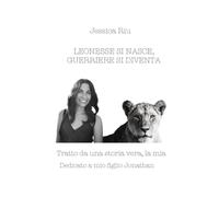 Leonessa si nasce, guerriera si diventa: Tratto da una storia vera, la mia.