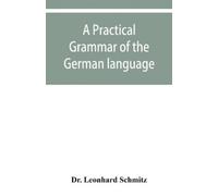 Leonhard Schmitz A practical grammar of the German language (Tascabile)