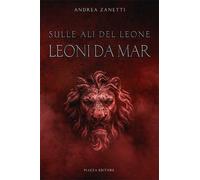 Leoni da mar. Sulle ali del leone - Zanetti Andrea