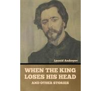 Leonid Andreyev When the King Loses His Head, and Other Stories (Tascabile)