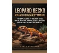LEOPARD GECKO ADVANCED HUSBANDRY MANUAL: The Complete Guide to Enclosure Setup, Heating, Nutrition, Behavior, Genetics, Breeding, Health, Handling, and Long-Term Care