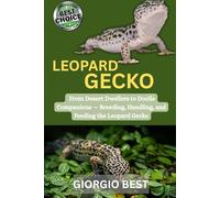 LEOPARD GECKO: From Desert Dwellers To Docile Companions - Breeding, Handling, And Feeding The Leopard Gecko