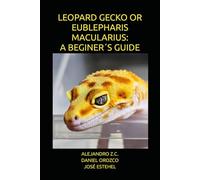 LEOPARD GECKO OR EUBLEPHARIS MACULARIUS: A BEGINER´S GUIDE