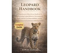 LEOPARD HANDBOOK: A Comprehensive, Ethics-Driven Handbook for Understanding Leopard Behavior, Environmental Needs, Lifelong Care Responsibilities, and ... Required for Humane, Stable Stewardship