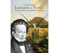 Leopardi a Napoli. Tra sorbettieri, pasticcieri e seguaci della filosofia ...