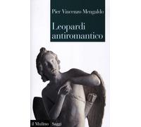 Leopardi antiromantico - Pier Vincenzo Mengaldo - 2012 - Il Mulin
