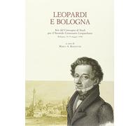 Leopardi e Bologna. Atti del Convegno di studi per il 2º centenario leopardiano (Bologna, 18-19 maggio 1998)