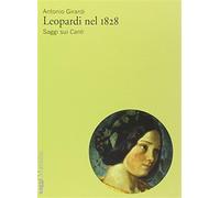 Leopardi nel 1828. Saggi sui «Canti» - Girardi Antonio
