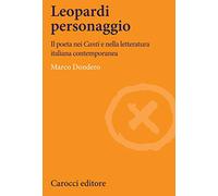 Leopardi personaggio. Il poeta nei «Canti» e nella letteratura italiana contemporanea
