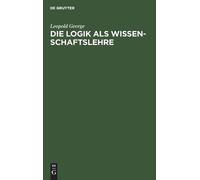 Leopold George Die Logik ALS Wissenschaftslehre (Copertina rigida)