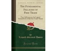 Leopold Stennett Amery The Fundamental Fallacies of Free Trade (Tascabile)