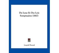 Leopold Thezard Du Luxe Et Des Lois Somptuaires (1867) (Tascabile)
