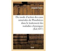 Léopold Turck Du Mode d'Action Des Eaux Minéro-Thermales de Plombièr (Tascabile)