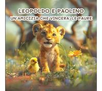 LEOPOLDO E PAOLINO: UN'AMICIZIA CHE VINCERA' LE PAURE - Ediz. a colori