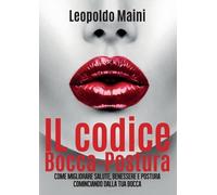 Leopoldo Maini Il codice Bocca-Postura. Come migliorare salute, bene (Tascabile)