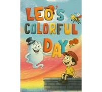 LEO'S COLORFUL DAY: A Brave Boy’s Journey: Courage, Kindness, and Growing Strong, Confident, and Compassionate : Ages 4 - 8
