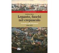 Lepanto, fuochi nel crepuscolo. Venezia e gli Ottomani, 1416-1571