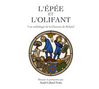 L'Épée et l'Olifant: Une anthologie de la Chanson de Roland