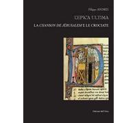 L'epica ultima. La chanson de Jėrusalem e le crociate. Ediz. italiana e francese