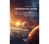 L'epifania del sacro. Saggio sulla «dimensionalità originaria» e sull'inevitabile collasso energetico della civiltà industriale