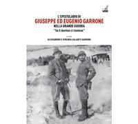L'epistolario di Giuseppe ed Eugenio Garrone. Nella Grande Guerra "Se il d...