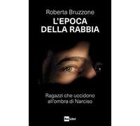 L'epoca della rabbia. Ragazzi che uccidono all'ombra di Narciso