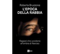 L'epoca della rabbia. Ragazzi che uccidono all'ombra di Narciso -