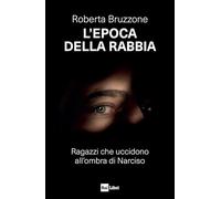 L'epoca della rabbia. Ragazzi che uccidono all'ombra di Narciso