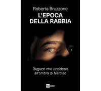 L'EPOCA DELLA RABBIA. RAGAZZI CHE UCCIDONO ALL'OMBRA DI NARCISO - BRUZZONE