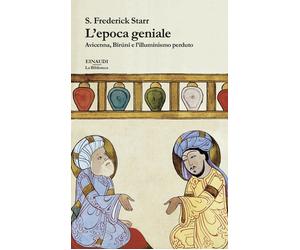 L'epoca geniale. Avicenna, Biruni e l'illuminismo perduto - Starr S. Frederick