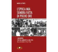 L' epoca mia sembra fatta di poche ore. L'incontro che ha cambiato la mia vita nel decennio 1970/1980