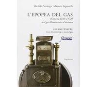 L' epopea del gas (Genova 1838-1972). Dal gas illuminante al metano. Ediz. italiana e inglese