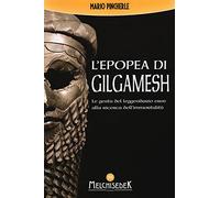 L'epopea di Gilgamesh. Le gesta del leggendario eroe alla ricerca dell'immortalità