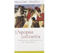 L' epopea infranta. Retorica e antiretorica per Garibaldi