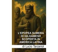 L'epopea sumera di Gilgamesch scoperta in America latina. «Le scoperte nel...