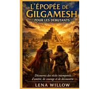 L'épopée de Gilgamesh pour les débutants: Découvrez des récits intemporels d’amitié, de courage et de découverte